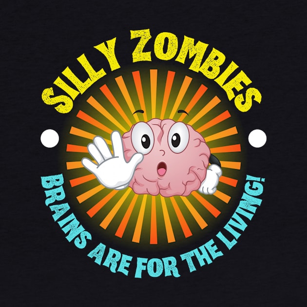 Silly Zombies! Brains Are For The Living by ZombieTeesEtc